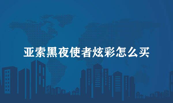 亚索黑夜使者炫彩怎么买