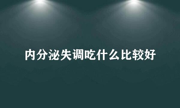 内分泌失调吃什么比较好