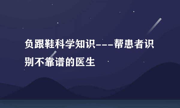 负跟鞋科学知识---帮患者识别不靠谱的医生