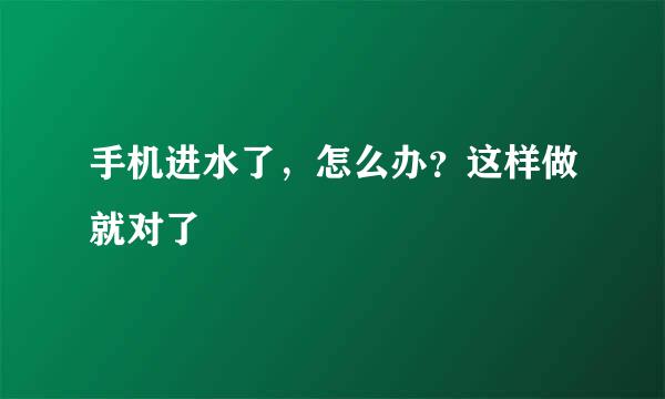 手机进水了，怎么办？这样做就对了