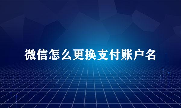 微信怎么更换支付账户名