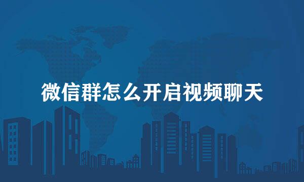 微信群怎么开启视频聊天