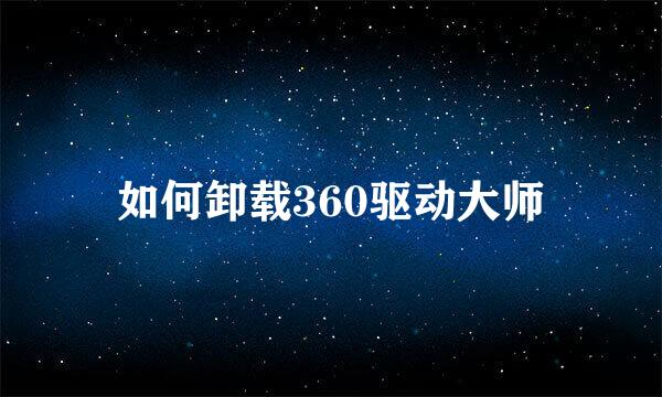 如何卸载360驱动大师