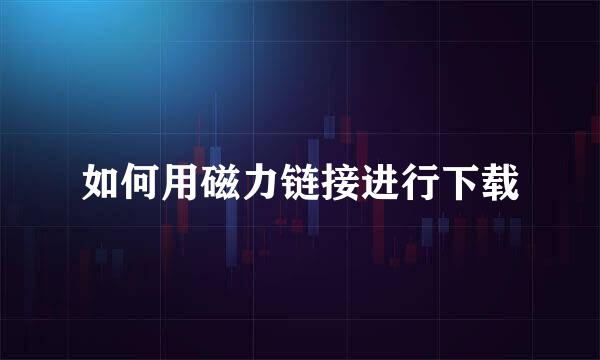 如何用磁力链接进行下载