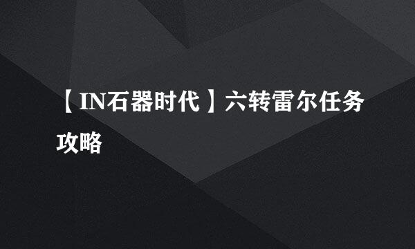 【IN石器时代】六转雷尔任务攻略