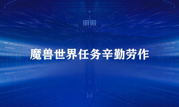 魔兽世界任务辛勤劳作