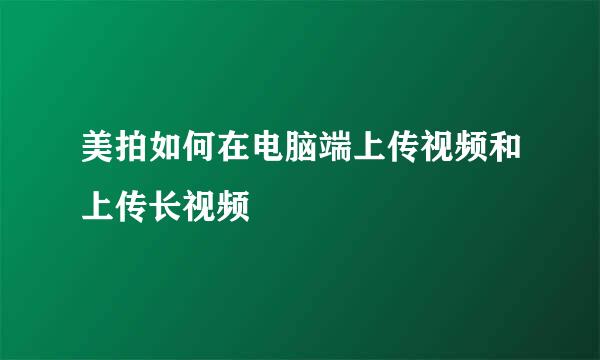 美拍如何在电脑端上传视频和上传长视频