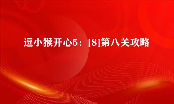 逗小猴开心5：[8]第八关攻略