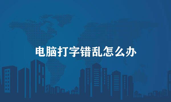 电脑打字错乱怎么办