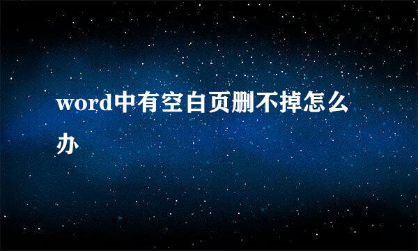 word中有空白页删不掉怎么办