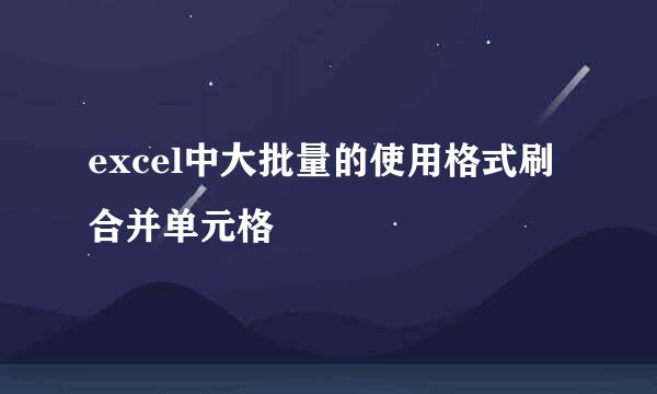 excel中大批量的使用格式刷合并单元格