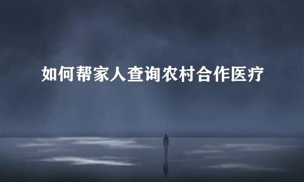 如何帮家人查询农村合作医疗