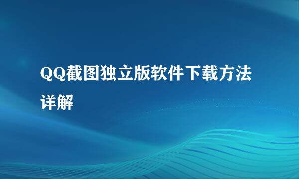 QQ截图独立版软件下载方法详解