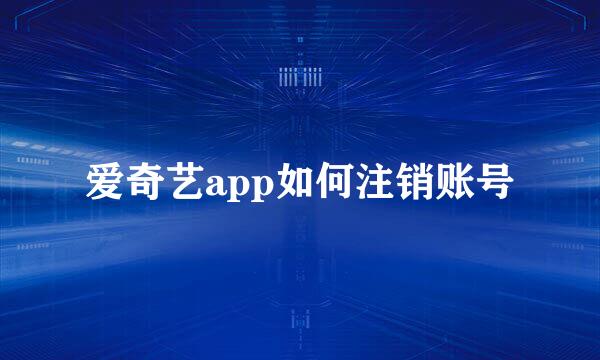 爱奇艺app如何注销账号