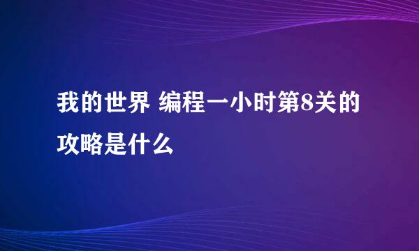 我的世界 编程一小时第8关的攻略是什么