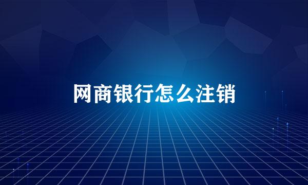 网商银行怎么注销