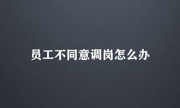 员工不同意调岗怎么办