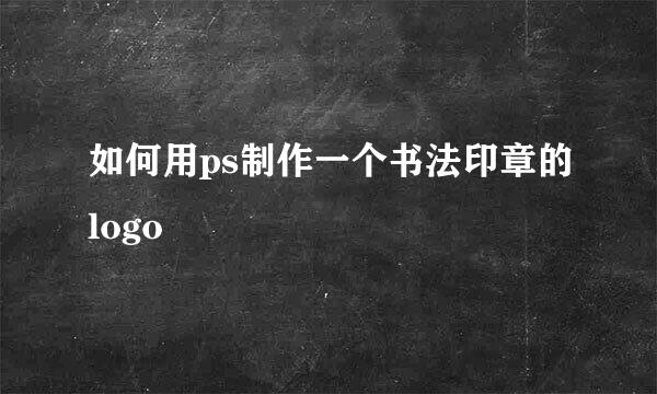 如何用ps制作一个书法印章的logo