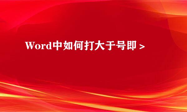 Word中如何打大于号即＞