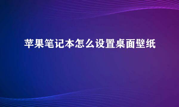 苹果笔记本怎么设置桌面壁纸
