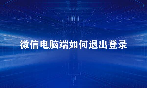 微信电脑端如何退出登录