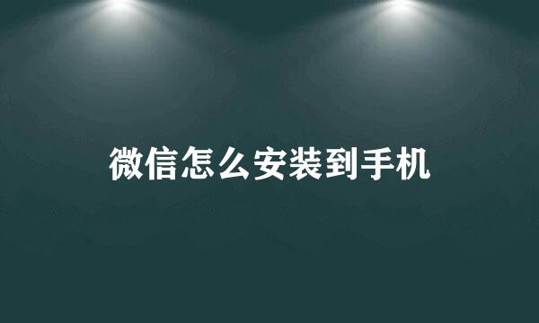 微信怎么安装到手机