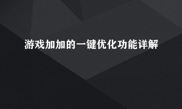 游戏加加的一键优化功能详解