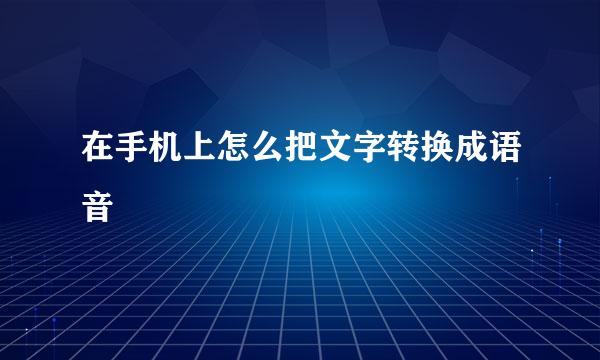 在手机上怎么把文字转换成语音