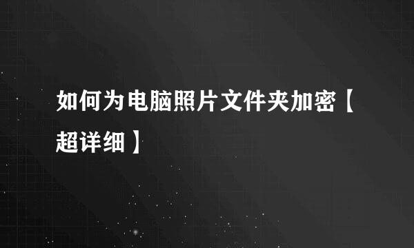 如何为电脑照片文件夹加密【超详细】
