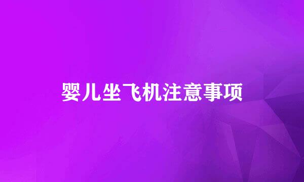 婴儿坐飞机注意事项