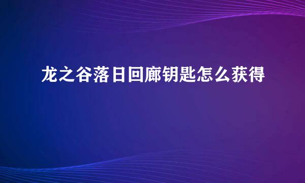 龙之谷落日回廊钥匙怎么获得