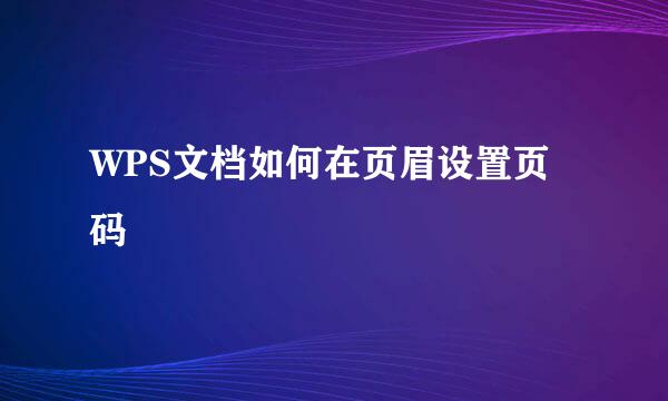 WPS文档如何在页眉设置页码