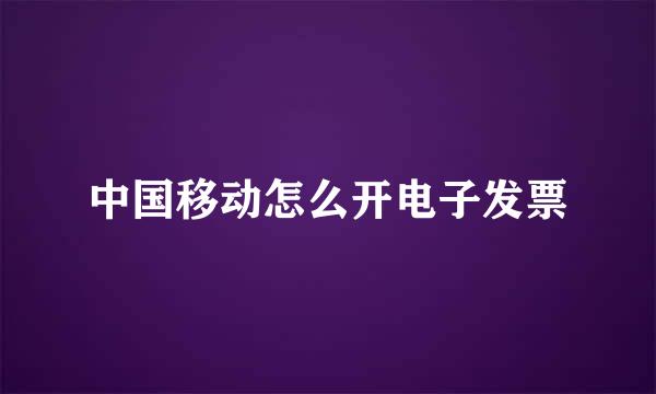 中国移动怎么开电子发票