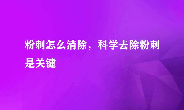 粉刺怎么消除，科学去除粉刺是关键