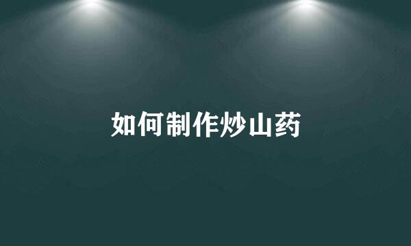 如何制作炒山药