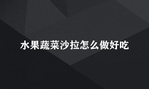 水果蔬菜沙拉怎么做好吃