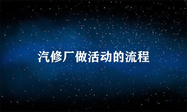 汽修厂做活动的流程