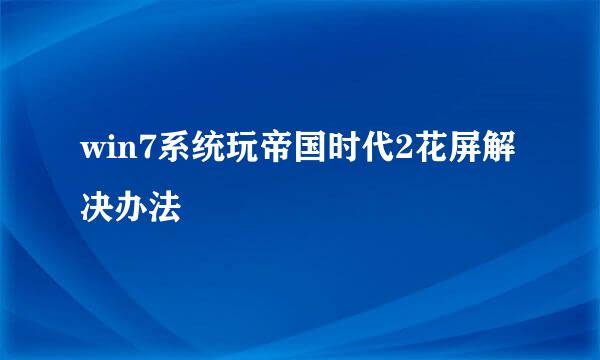 win7系统玩帝国时代2花屏解决办法