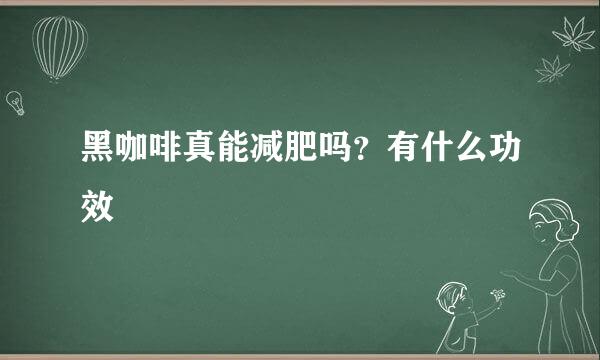 黑咖啡真能减肥吗？有什么功效