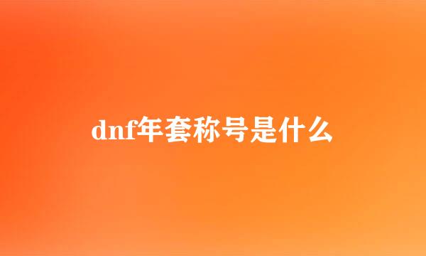 dnf年套称号是什么