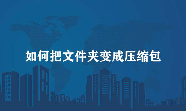如何把文件夹变成压缩包