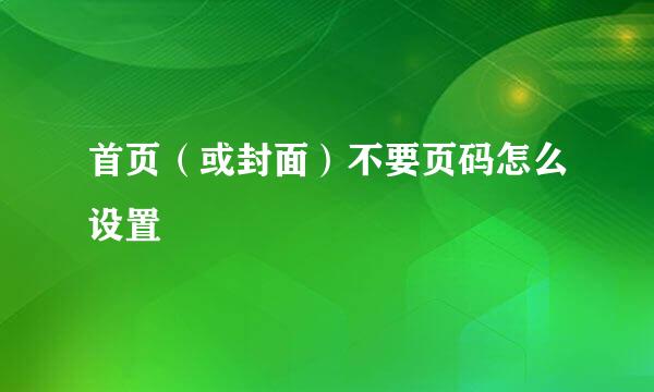 首页（或封面）不要页码怎么设置