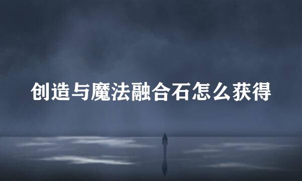 创造与魔法融合石怎么获得