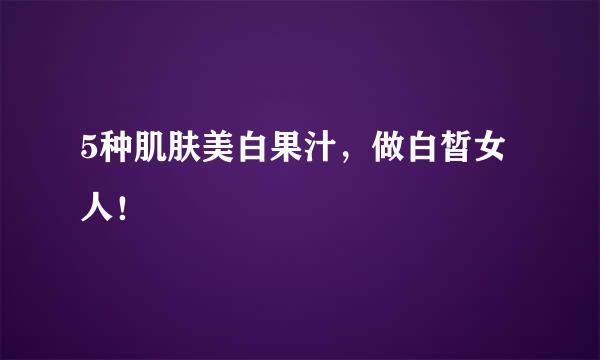 5种肌肤美白果汁，做白皙女人！
