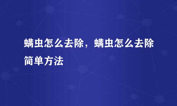 螨虫怎么去除，螨虫怎么去除简单方法