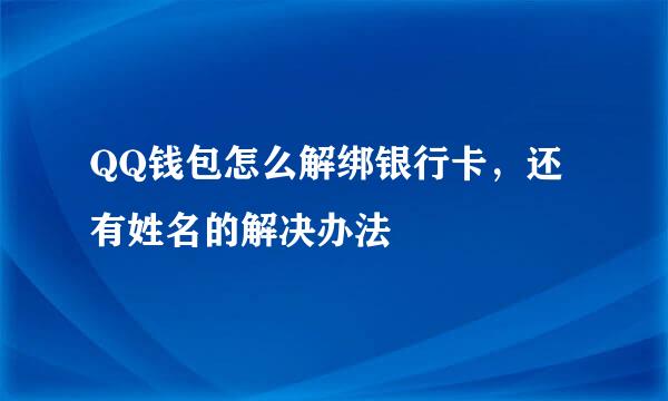 QQ钱包怎么解绑银行卡，还有姓名的解决办法