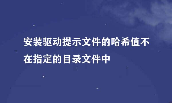 安装驱动提示文件的哈希值不在指定的目录文件中