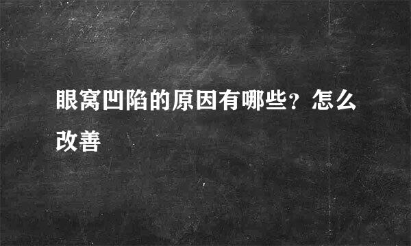 眼窝凹陷的原因有哪些？怎么改善