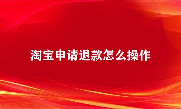 淘宝申请退款怎么操作