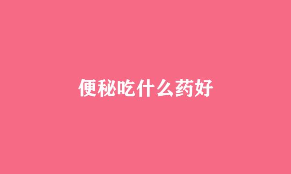 便秘吃什么药好